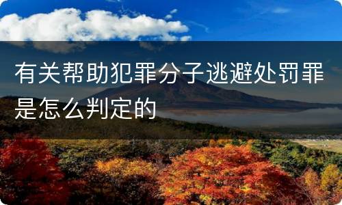 有关帮助犯罪分子逃避处罚罪是怎么判定的