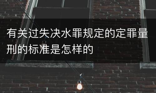 有关过失决水罪规定的定罪量刑的标准是怎样的