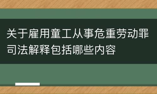关于雇用童工从事危重劳动罪司法解释包括哪些内容