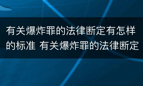 有关爆炸罪的法律断定有怎样的标准 有关爆炸罪的法律断定有怎样的标准规定