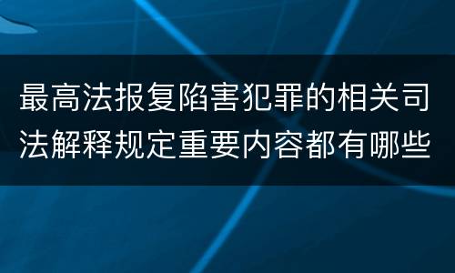 最高法报复陷害犯罪的相关司法解释规定重要内容都有哪些