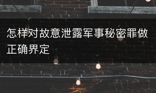 怎样对故意泄露军事秘密罪做正确界定