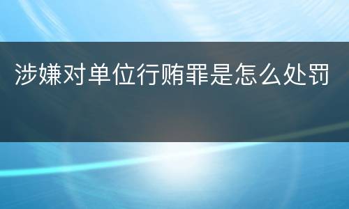 涉嫌对单位行贿罪是怎么处罚
