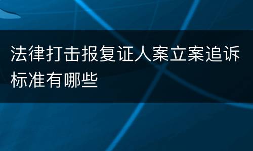 法律打击报复证人案立案追诉标准有哪些