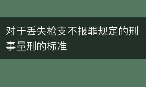 对于丢失枪支不报罪规定的刑事量刑的标准