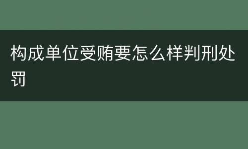 构成单位受贿要怎么样判刑处罚