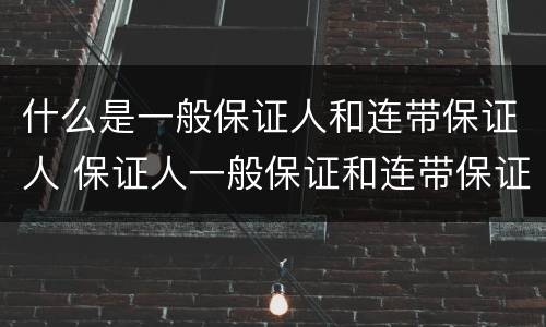 什么是一般保证人和连带保证人 保证人一般保证和连带保证