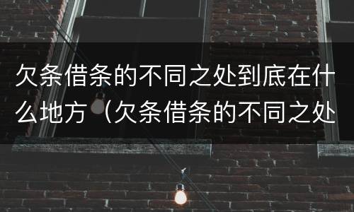 欠条借条的不同之处到底在什么地方（欠条借条的不同之处到底在什么地方写）