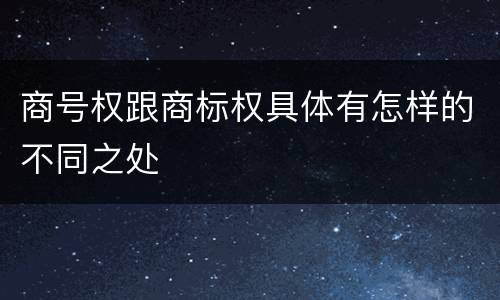 商号权跟商标权具体有怎样的不同之处
