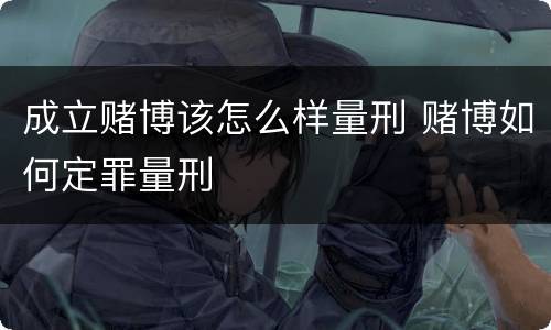 成立赌博该怎么样量刑 赌博如何定罪量刑