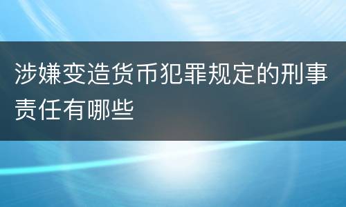 涉嫌变造货币犯罪规定的刑事责任有哪些