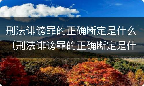 刑法诽谤罪的正确断定是什么（刑法诽谤罪的正确断定是什么意思）