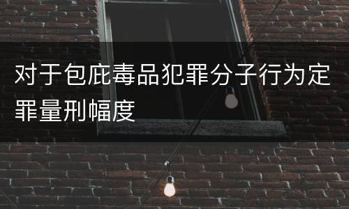 对于包庇毒品犯罪分子行为定罪量刑幅度