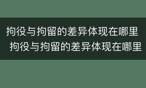 拘役与拘留的差异体现在哪里 拘役与拘留的差异体现在哪里呢