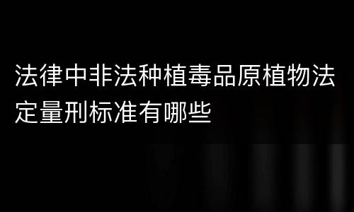 法律中非法种植毒品原植物法定量刑标准有哪些
