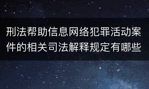 刑法帮助信息网络犯罪活动案件的相关司法解释规定有哪些