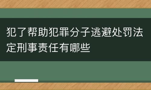 犯了帮助犯罪分子逃避处罚法定刑事责任有哪些