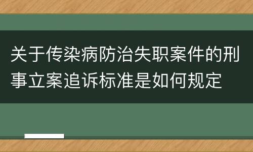关于传染病防治失职案件的刑事立案追诉标准是如何规定