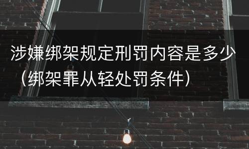 涉嫌绑架规定刑罚内容是多少（绑架罪从轻处罚条件）