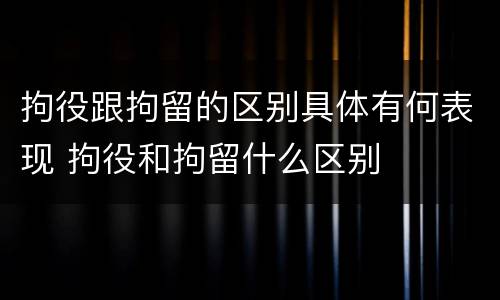 拘役跟拘留的区别具体有何表现 拘役和拘留什么区别