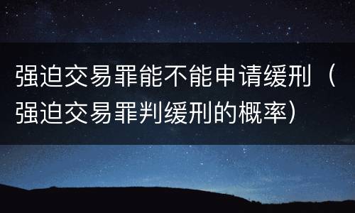 强迫交易罪能不能申请缓刑（强迫交易罪判缓刑的概率）