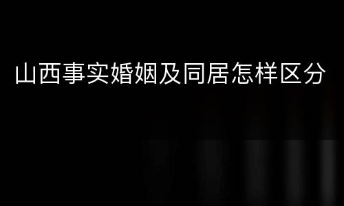 山西事实婚姻及同居怎样区分