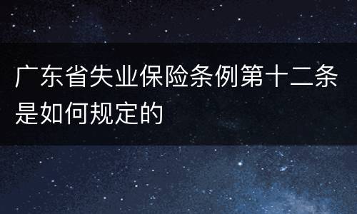 广东省失业保险条例第十二条是如何规定的