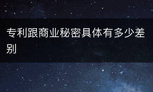 专利跟商业秘密具体有多少差别