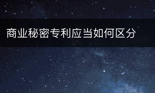 商业秘密专利应当如何区分
