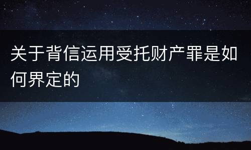 关于背信运用受托财产罪是如何界定的