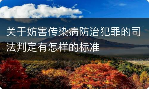 关于妨害传染病防治犯罪的司法判定有怎样的标准