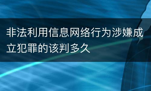 非法利用信息网络行为涉嫌成立犯罪的该判多久
