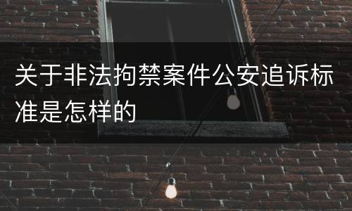 关于非法拘禁案件公安追诉标准是怎样的