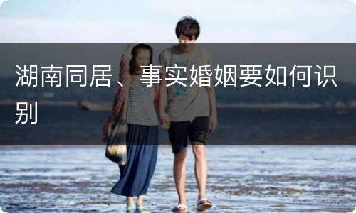 湖南同居、事实婚姻要如何识别