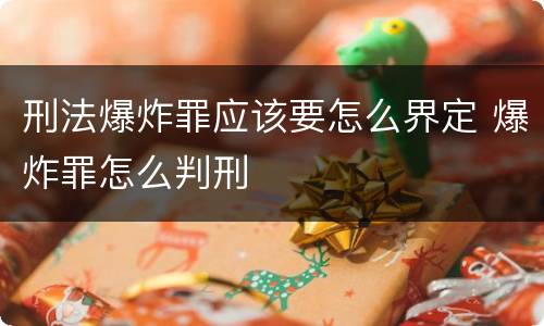 刑法爆炸罪应该要怎么界定 爆炸罪怎么判刑