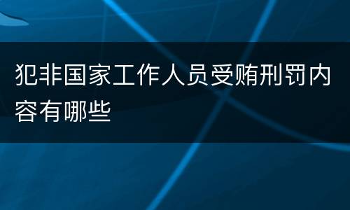 犯非国家工作人员受贿刑罚内容有哪些