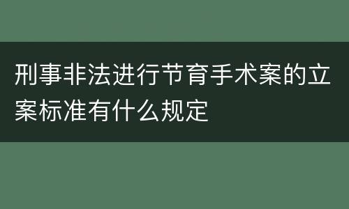 刑事非法进行节育手术案的立案标准有什么规定