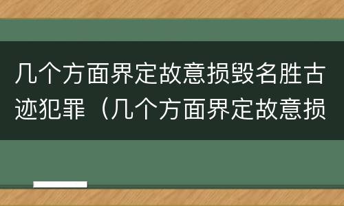 几个方面界定故意损毁名胜古迹犯罪（几个方面界定故意损毁名胜古迹犯罪）