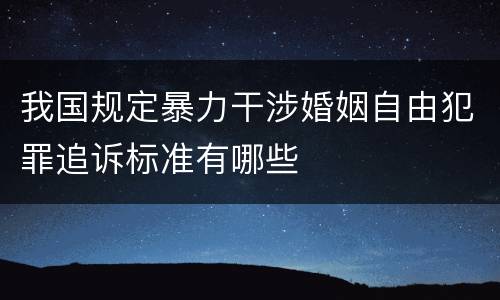 我国规定暴力干涉婚姻自由犯罪追诉标准有哪些