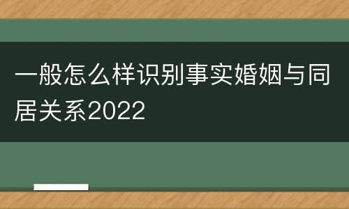 一般怎么样识别事实婚姻与同居关系2022