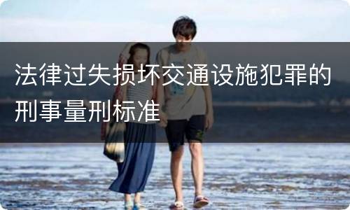 法律过失损坏交通设施犯罪的刑事量刑标准