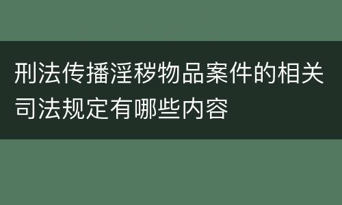 刑法传播淫秽物品案件的相关司法规定有哪些内容