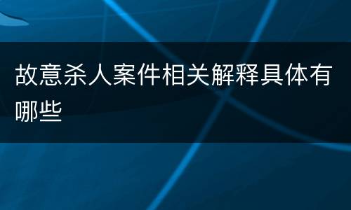 故意杀人案件相关解释具体有哪些