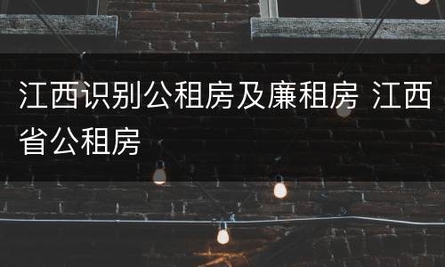 江西识别公租房及廉租房 江西省公租房