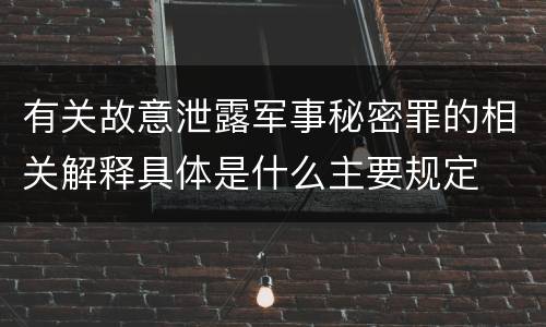 有关故意泄露军事秘密罪的相关解释具体是什么主要规定