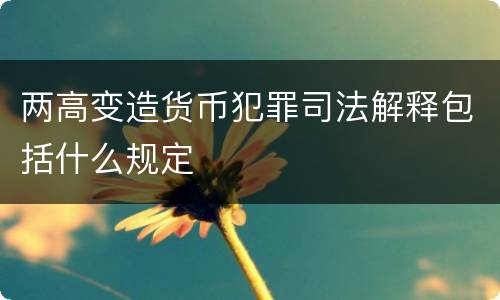 两高变造货币犯罪司法解释包括什么规定