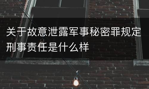 关于故意泄露军事秘密罪规定刑事责任是什么样