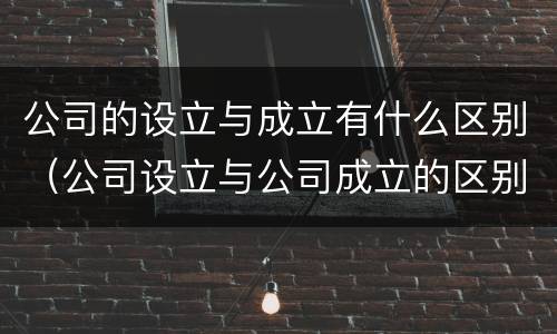 公司的设立与成立有什么区别（公司设立与公司成立的区别简答题）