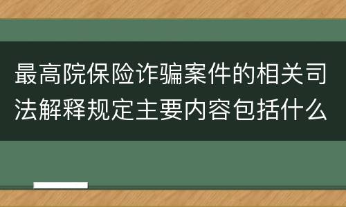 最高院保险诈骗案件的相关司法解释规定主要内容包括什么