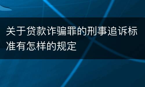 关于贷款诈骗罪的刑事追诉标准有怎样的规定